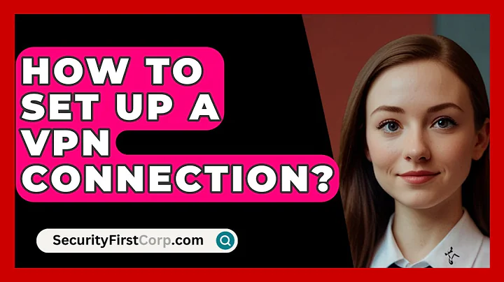 How To Set Up A VPN Connection? - SecurityFirstCorp.com