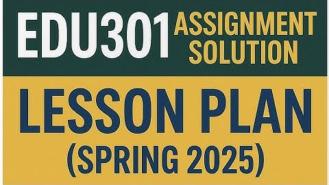 EDU301 Assignment Solution | Lesson Plan (Spring 2025) | VU General Methods of Teaching
