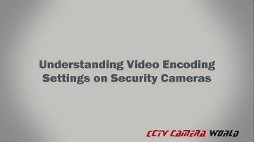 Understanding Video Encoding Settings on Security Cameras