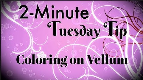 Coloring on Vellum | 2-Minute Tuesday Tip
