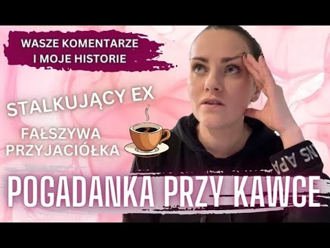 POGADANKA JAK PRZY KAWIE Z KOLEŻANKĄ #1🍪☕️Stalkujący ex, fałszywa przyjaciółka, prezent od hejterek