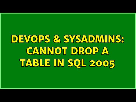 DevOps & SysAdmins: Cannot drop a table in SQL 2005 (2 Solutions!!)