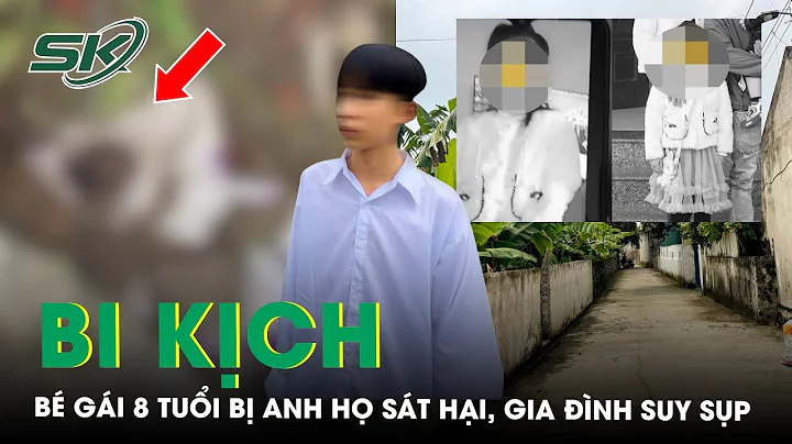 Bi kịch vụ bé gái 8 tuổi bị anh họ sát hại: Gia đình nạn nhân suy sụp, hàng xóm tiết lộ về nghi phạm