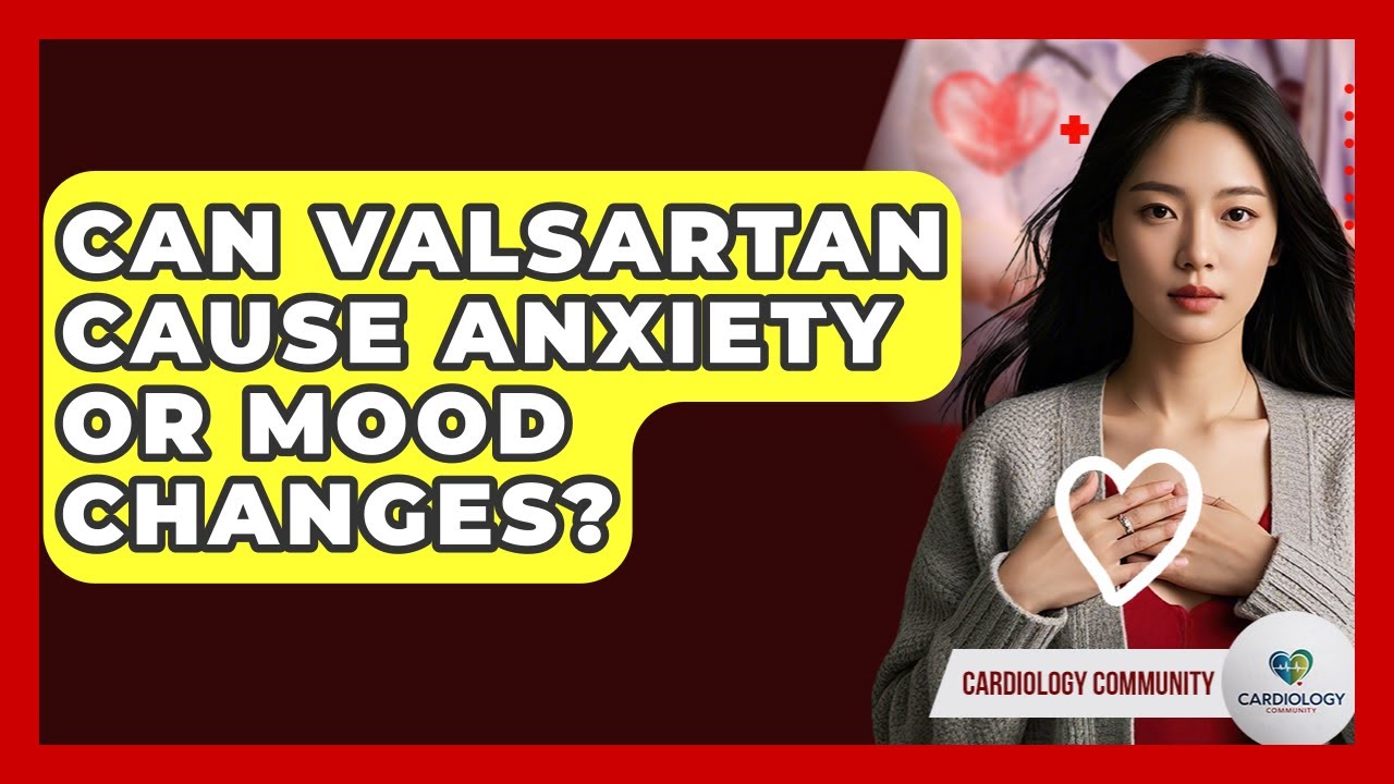 Can Valsartan Cause Anxiety Or Mood Changes? - Cardiology Community