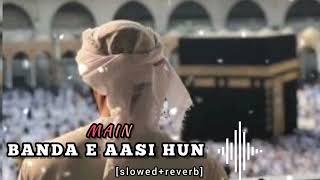 Main Banda E Aasi Hun Full Naat Sharif [slowed+reverb]