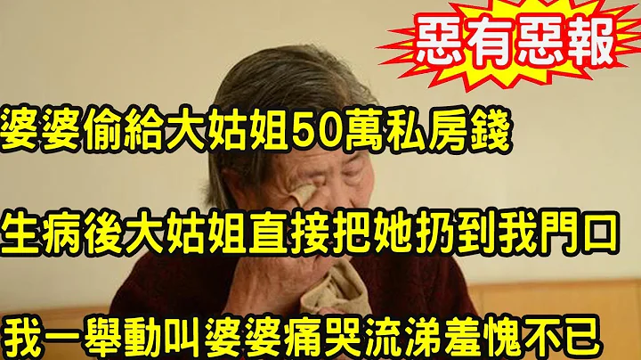 婆婆偷给大姑姐50万私房钱，生病后大姑姐直接把她扔到我门口，我一举动叫婆婆痛哭流涕羞愧不已 - 天天要闻