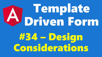 #12.34 - Design Considerations - Template Driven Form - Angular Series