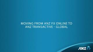 Moving from ANZ FX Online to ANZ Transactive - Global