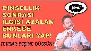 Ci̇nselli̇k Sonrasi İlgi̇si̇ Azalan Erkeğe Bunlari Yap Tekrar Peşi̇ne Düşsün