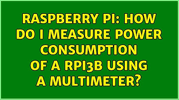 Raspberry Pi: How do I measure power consumption of a RPi3B using a multimeter?
