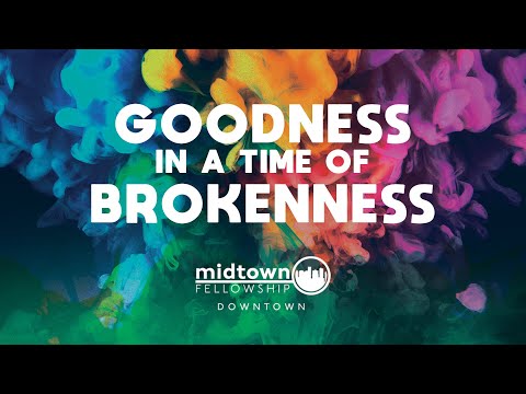 Fruit of the Spirit | Goodness in a Time of Brokenness | Downtown