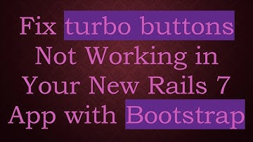 Fix turbo buttons Not Working in Your New Rails 7 App with Bootstrap