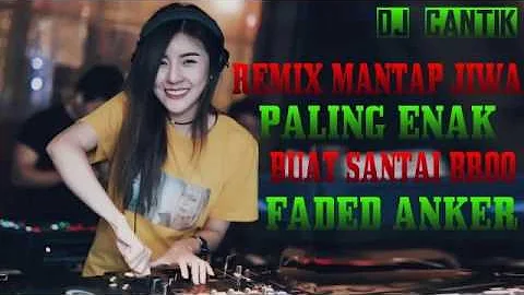 DJ REMIX MANTAP JIWA | PALING ENAK BUAT SANTAI BROO | FADED ANKER