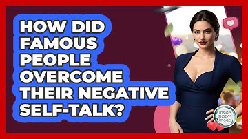 How Did Famous People Overcome Their Negative Self-talk? - Inside Body Image