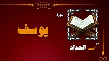 011  القران الكريم بصوت الشيخ احمد الحداد   سورة يوسف