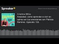 Ansiedad: cómo aprender a vivir en calma con tus emociones con Patricia Ramírez. Episodio 133.