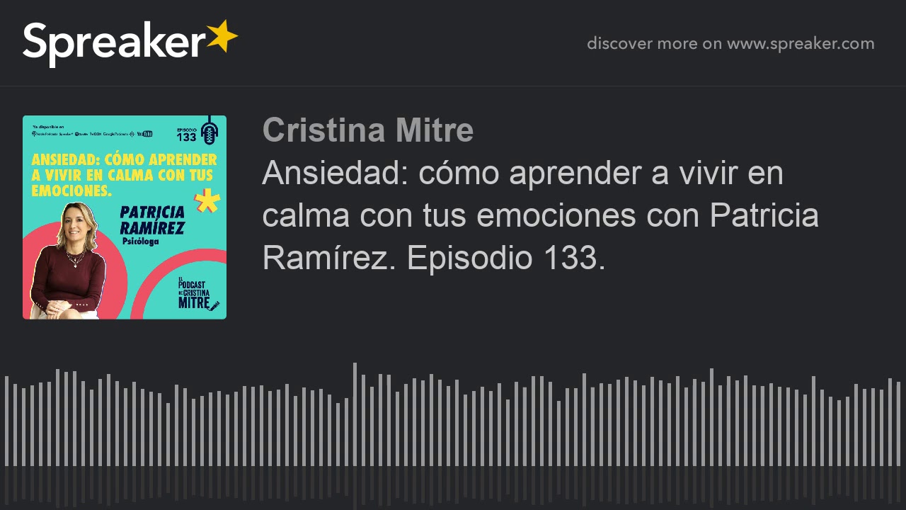 Ansiedad: cómo aprender a vivir en calma con tus emociones con Patricia Ramírez. Episodio 133.