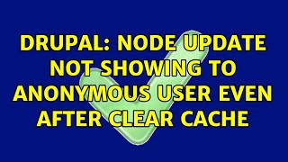 Drupal: Node Update not showing to anonymous user even after clear cache
