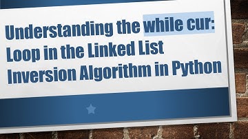 Understanding the while cur: Loop in the Linked List Inversion Algorithm in Python