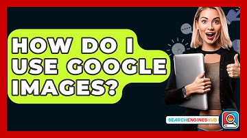 How Do I Use Google Images? - SearchEnginesHub.com