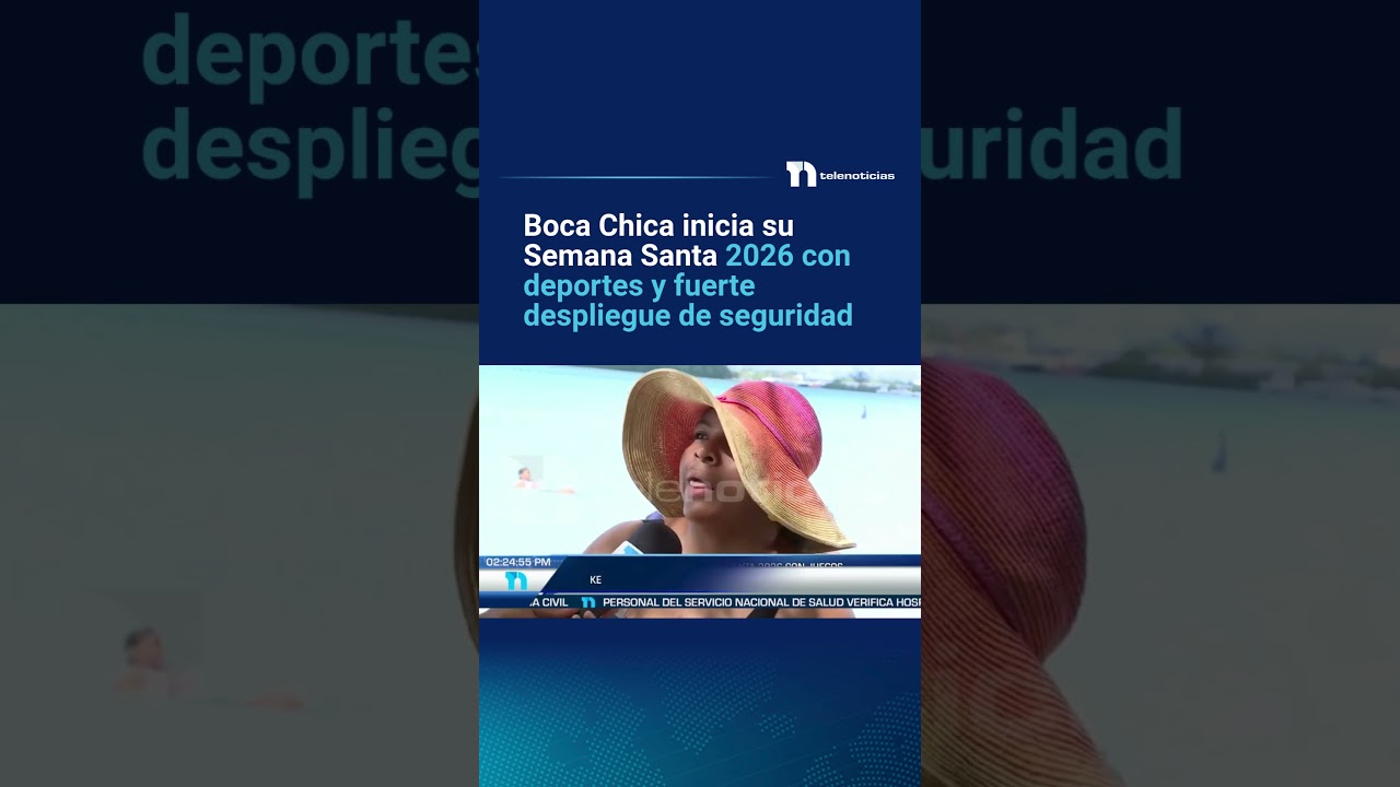 Boca Chica inicia su Semana Santa 2026 con deportes y fuerte despliegue de seguridad