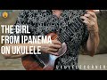 The girl from ipanema on ukulele