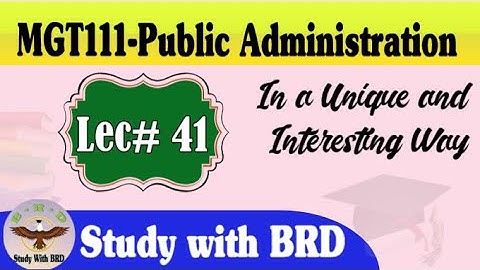 MGT111 Lecture 41 | Public Administration | MGT111 Short Lectures | Study with BRD