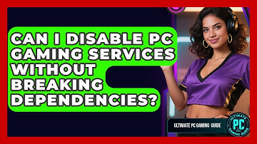 Can I Disable PC Gaming Services Without Breaking Dependencies? - Ultimate PC Gaming Guide