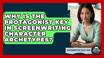 Why Is The Protagonist Key In Screenwriting Character Archetypes? - Screenwriter