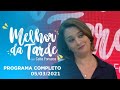 MELHOR DA TARDE COM CATIA FONSECA - 05/03/2021 - PROGRAMA COMPLETO