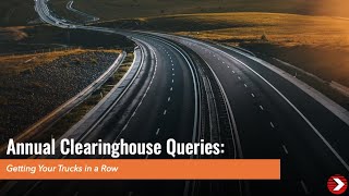 Annual Clearinghouse Queries  Getting Your Trucks in a Row 1