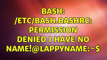 Ubuntu: bash: /etc/bash.bashrc: Permission denied I have no name!@lappyname:~$