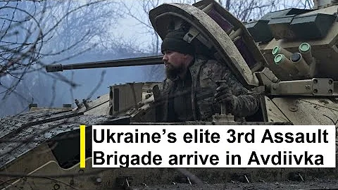 Ukraine’s elite 3rd Assault Brigade arrive in Avdiivka