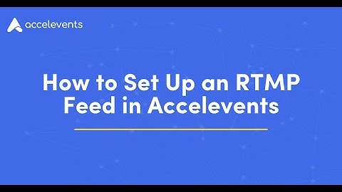 How to Set Up an RTMP Feed in Accelevents