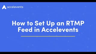 How to Set Up an RTMP Feed in Accelevents
