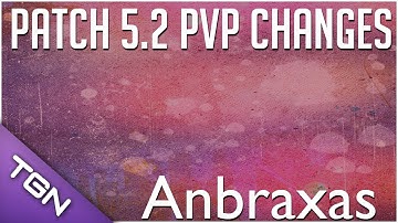 ★ WoW - [PvP] Patch 5.2 Fundamental Changes, ft. Anbraxas