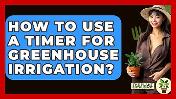 How To Use A Timer For Greenhouse Irrigation? - The Plant Enthusiast