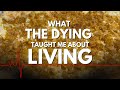 What the Dying Taught Me About Living