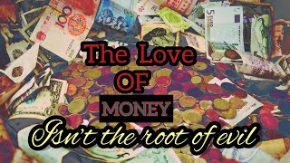 The love of money isn't the root of evil