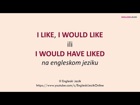 I LIKE,  I WOULD LIKE ili I WOULD HAVE LIKED na engleskom jeziku