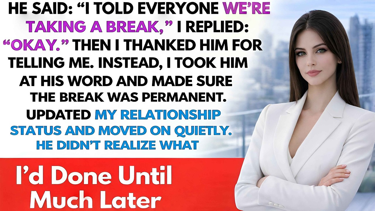 He Said “I Told Everyone We’re Taking A Break,” I Replied “Okay ” Then I Thanked....