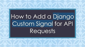 How to Add a Django Custom Signal for API Requests