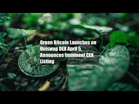 Green Bitcoin Launches on Uniswap DEX April 5, Announces Imminent CEX