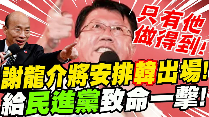 震撼宣言！谢龙介将安排韩国瑜出场！给民进党致命一击！他有这项绝对的能力！ - 天天要闻
