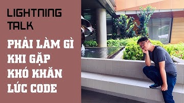 Lightning Talk Kì 27 - Khi code gặp khó khăn thì phải làm gì