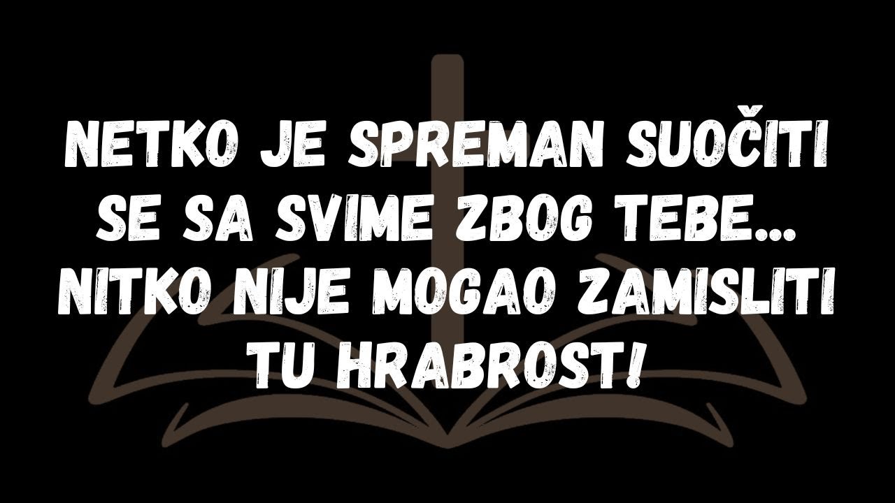 Netko je spreman suočiti se sa svime zbog tebe    Nitko nije mogao zamisliti tu hrabrost!