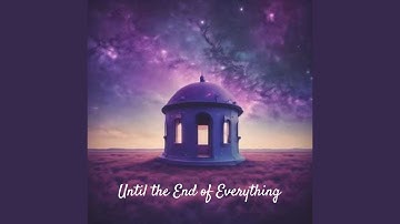 Until the End of Everything