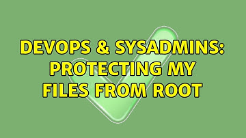 DevOps & SysAdmins: protecting my files from root (6 Solutions!!)