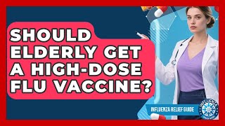 Should Elderly Get A High-dose Flu Vaccine? - Influenza Relief Guide