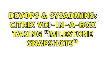 DevOps & SysAdmins: Citrix VDI-In-a-Box Taking "Milestone Snapshots"
